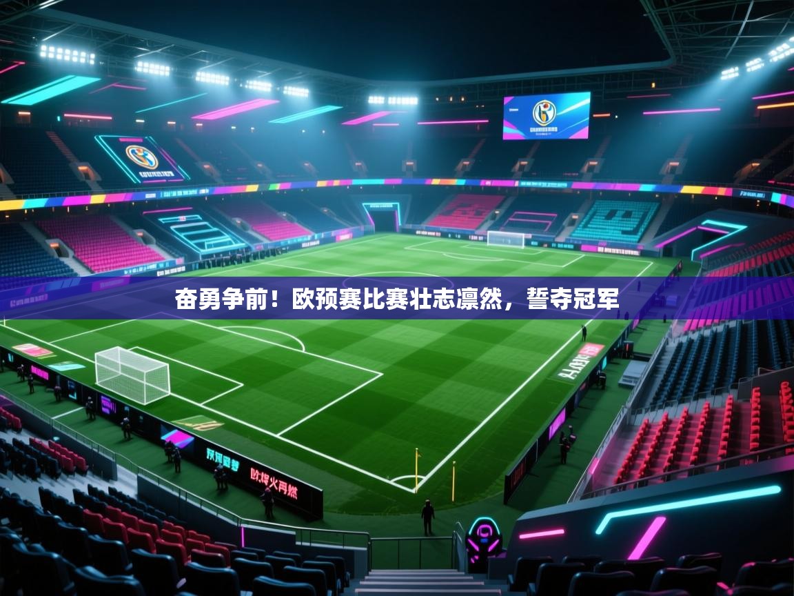 奋勇争前！欧预赛比赛壮志凛然，誓夺冠军
